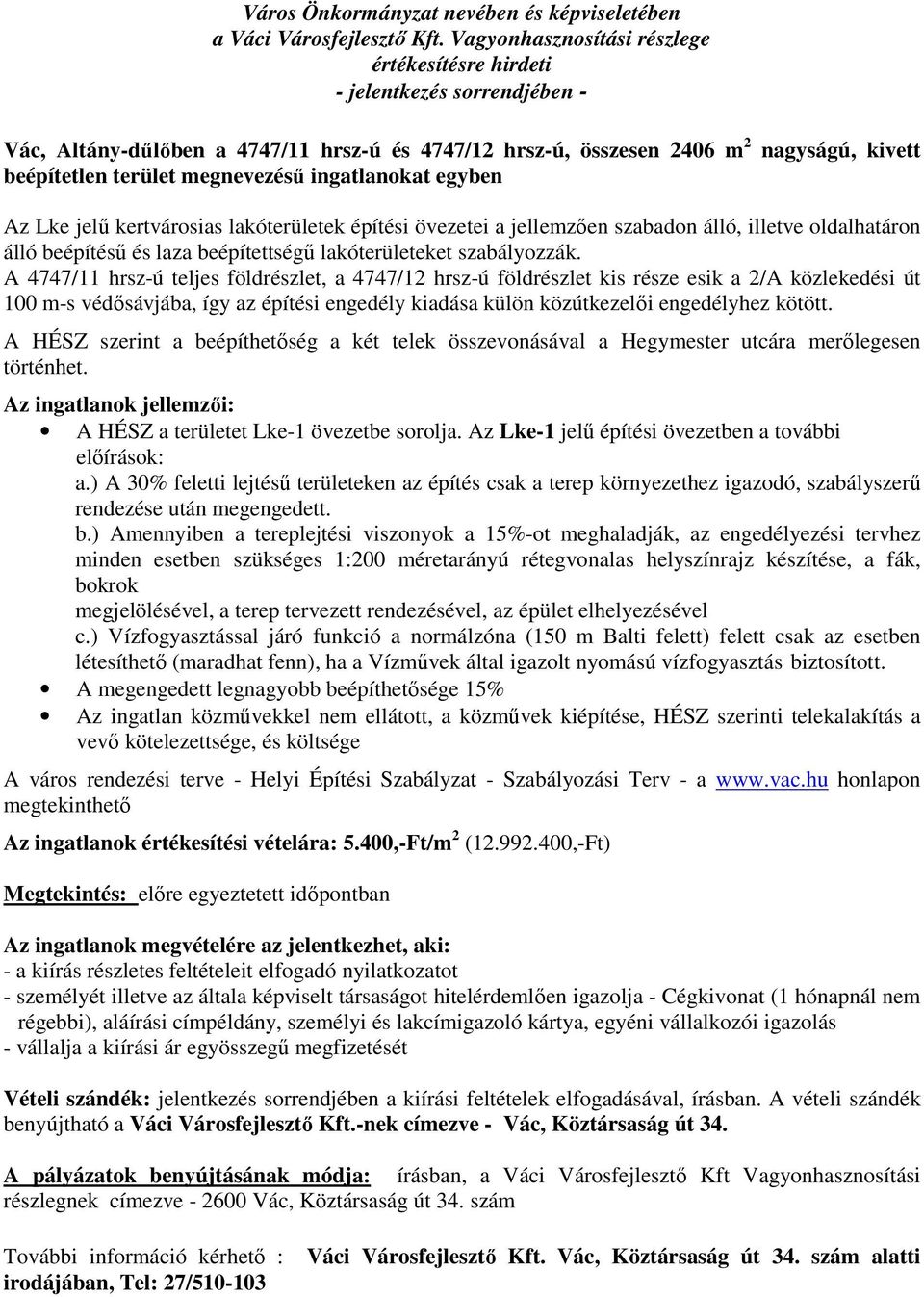 A 4747/11 hrsz-ú teljes földrészlet, a 4747/12 hrsz-ú földrészlet kis része esik a 2/A közlekedési út 100 m-s védősávjába, így az építési engedély kiadása külön közútkezelői engedélyhez kötött.