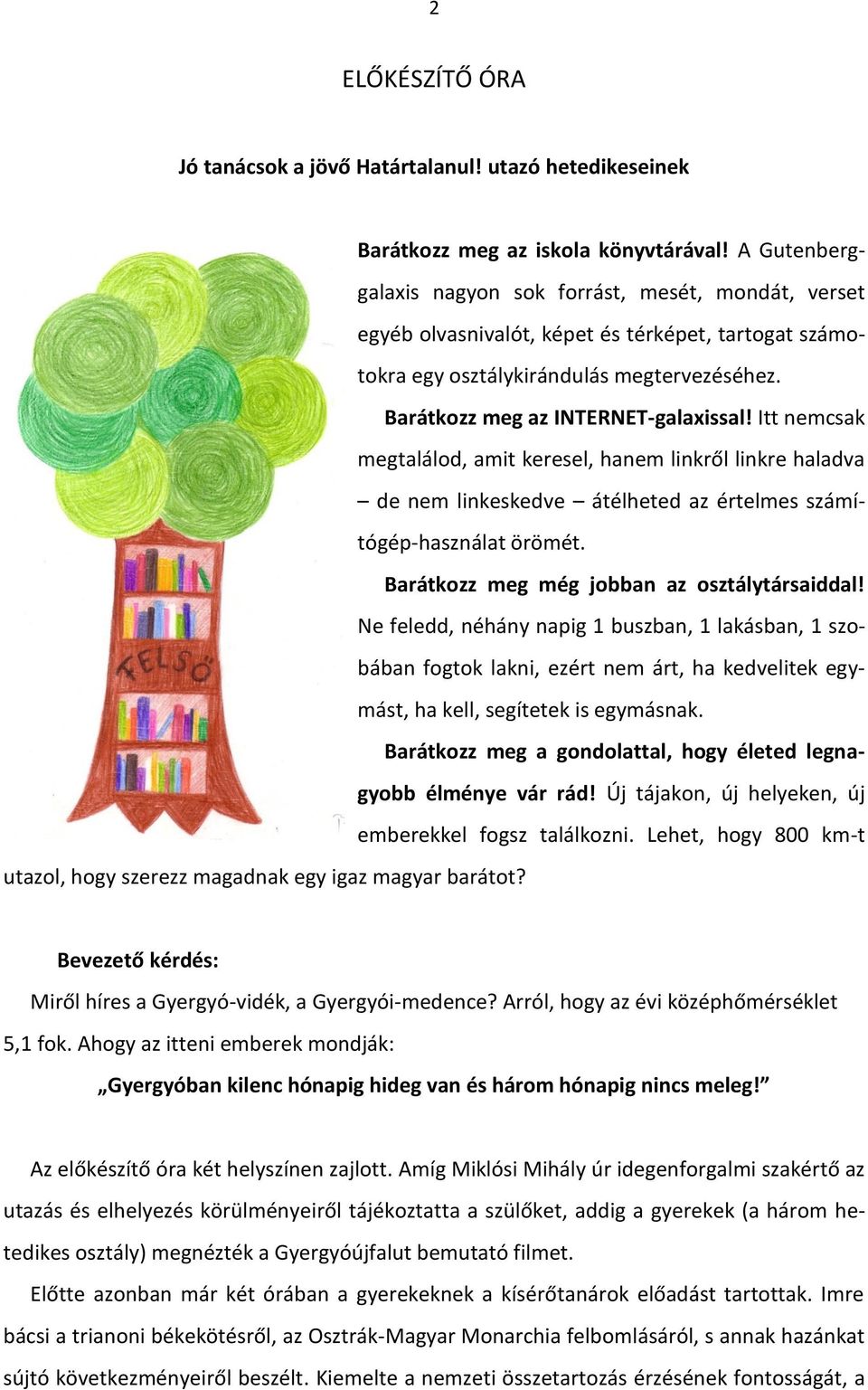 Itt nemcsak megtalálod, amit keresel, hanem linkről linkre haladva de nem linkeskedve átélheted az értelmes számítógép-használat örömét. Barátkozz meg még jobban az osztálytársaiddal!