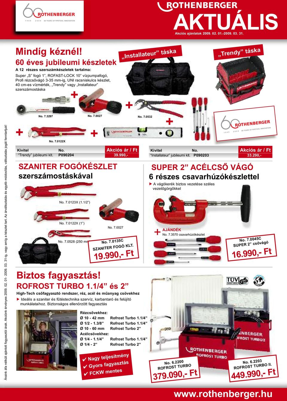 Installateur szerszámostáska No. 7.3297 No. 7.0027 No. 7.0122X Trendy jubileumi klt. P090204 39.990,- SZANITER FOGÓKÉSZLET szerszámostáskával No. 7.0123X (1.1/2 ) No. 7.0122X (1 ) No. 7.0528 (250 mm) No.