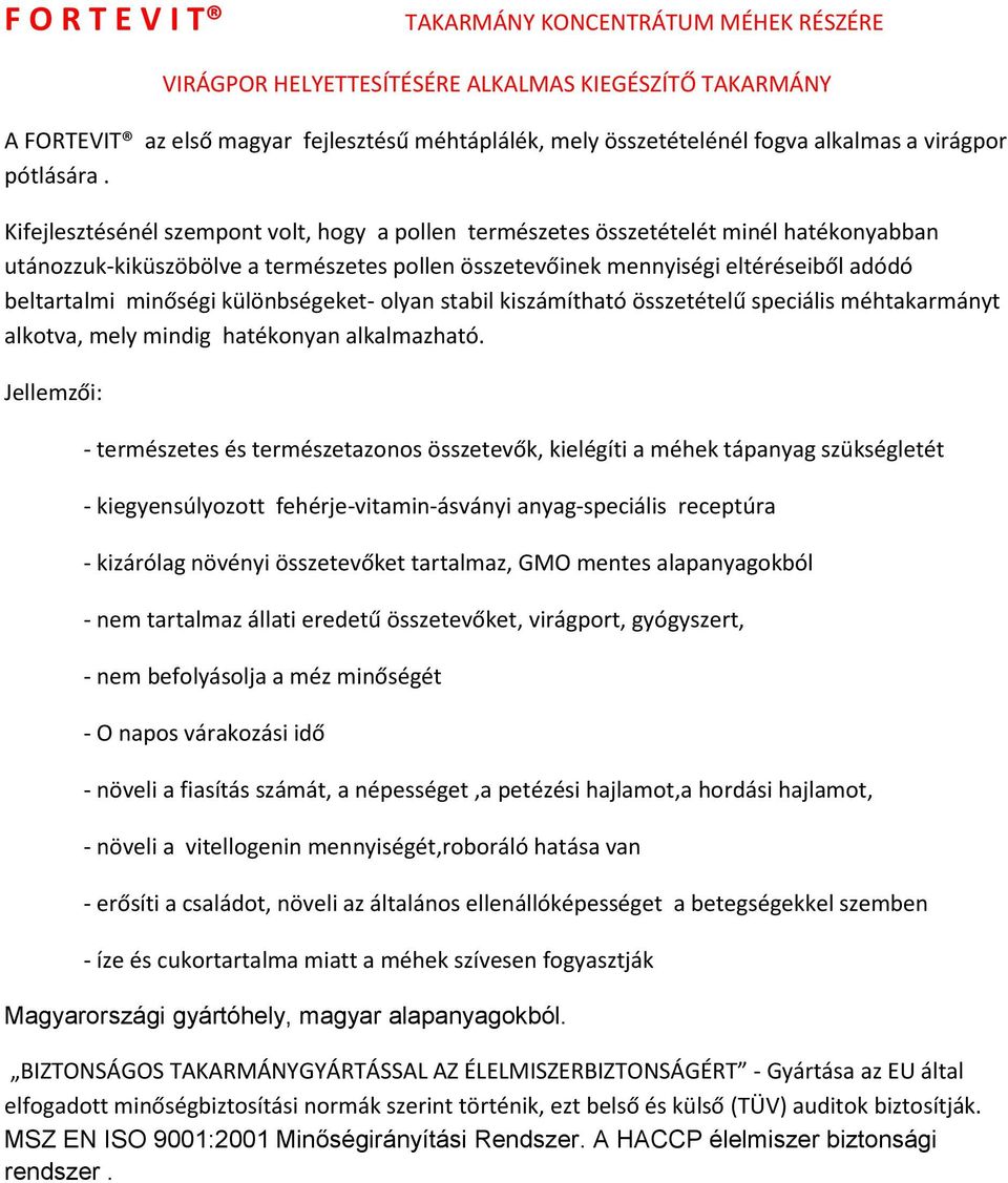 Kifejlesztésénél szempont volt, hogy a pollen természetes összetételét minél hatékonyabban utánozzuk-kiküszöbölve a természetes pollen összetevőinek mennyiségi eltéréseiből adódó beltartalmi minőségi