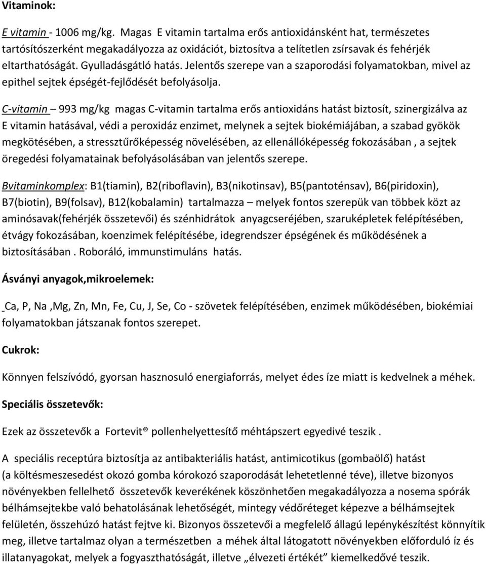 Jelentős szerepe van a szaporodási folyamatokban, mivel az epithel sejtek épségét-fejlődését befolyásolja.