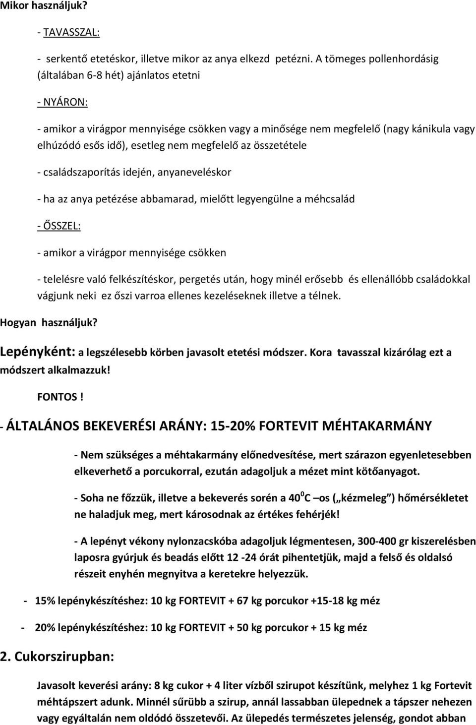 megfelelő az összetétele - családszaporítás idején, anyaneveléskor - ha az anya petézése abbamarad, mielőtt legyengülne a méhcsalád - ŐSSZEL: - amikor a virágpor mennyisége csökken - telelésre való