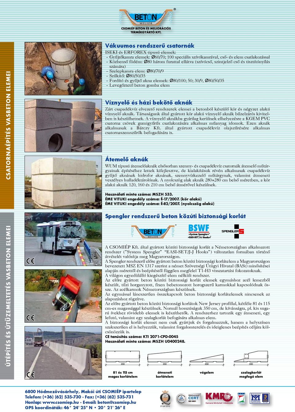 Levegõztetõ beton gomba elem Víznyelő és házi bekötő aknák Zárt csa pa dék víz el ve ze tõ rend sze rek ele mei a be ton ból ké szü lõ kör és négy zet ala kú víz nye lõ ak nák.