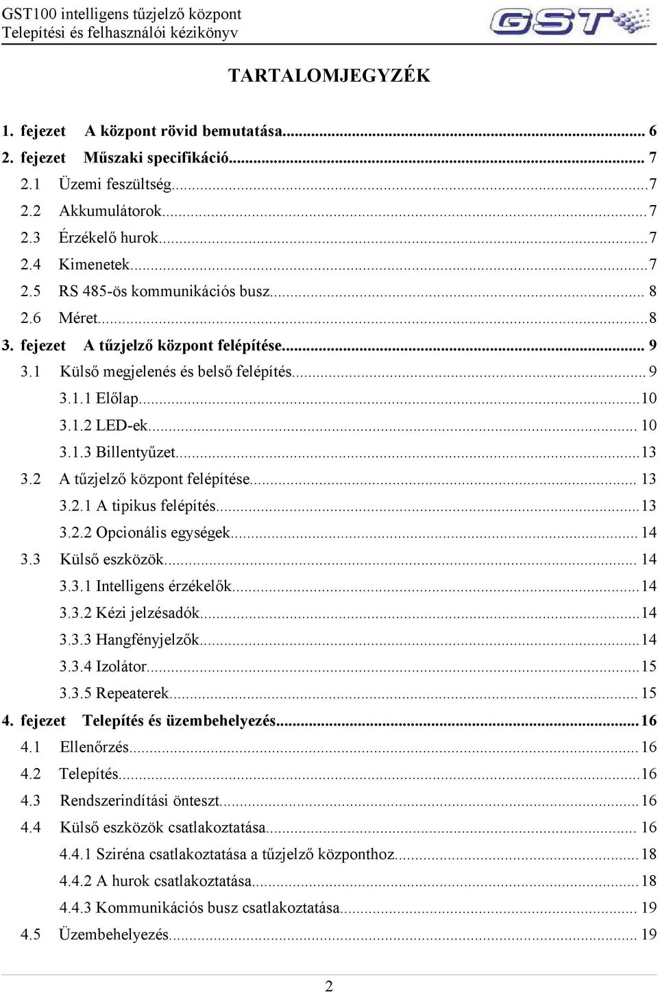 2 A tűzjelző központ felépítése... 13 3.2.1 A tipikus felépítés...13 3.2.2 Opcionális egységek... 14 3.3 Külső eszközök... 14 3.3.1 Intelligens érzékelők...14 3.3.2 Kézi jelzésadók...14 3.3.3 Hangfényjelzők.