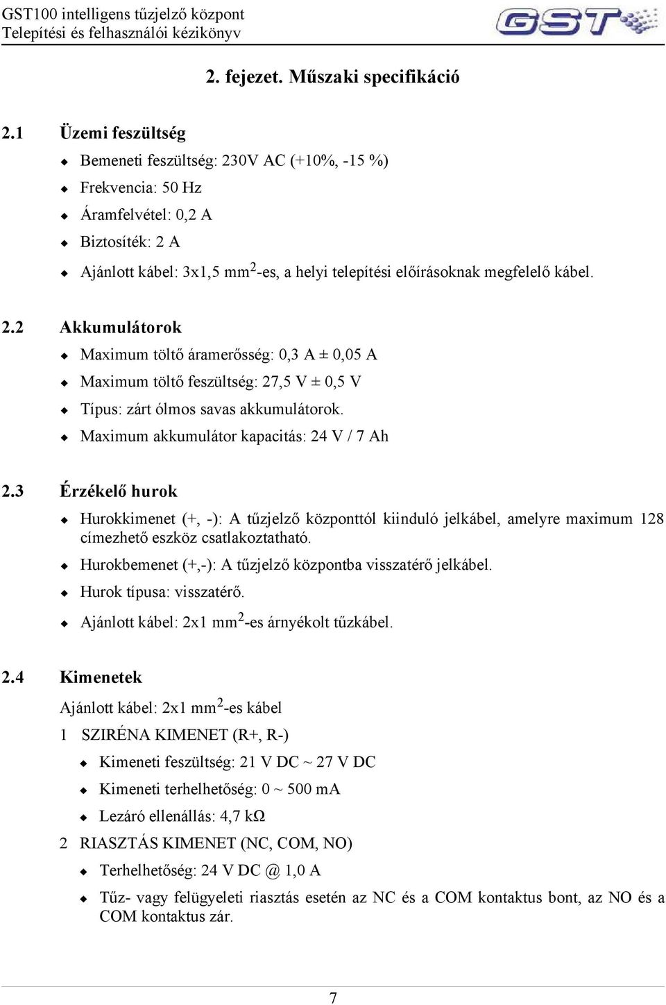 Maximum akkumulátor kapacitás: 24 V / 7 Ah 2.3 Érzékelő hurok Hurokkimenet (+, -): A tűzjelző központtól kiinduló jelkábel, amelyre maximum 128 címezhető eszköz csatlakoztatható.