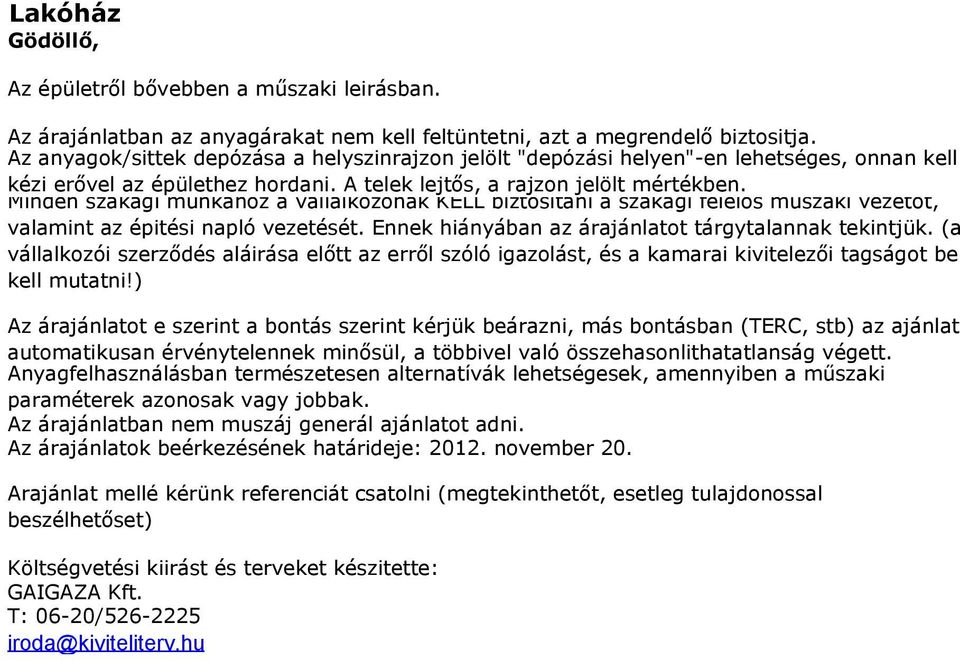 Minden szakági munkához a vállalkozónak KELL biztositani a szakági felelős műszaki vezetőt, valamint az épitési napló vezetését. Ennek hiányában az árajánlatot tárgytalannak tekintjük.