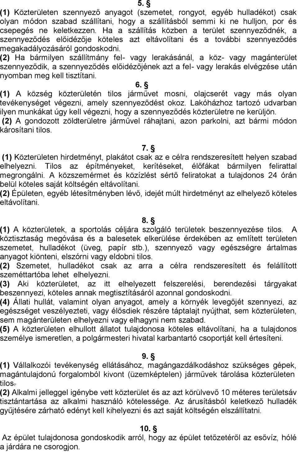 (2) Ha bármilyen szállítmány fel- vagy lerakásánál, a köz- vagy magánterület szennyeződik, a szennyeződés előidézőjének azt a fel- vagy lerakás elvégzése után nyomban meg kell tisztítani. 6.