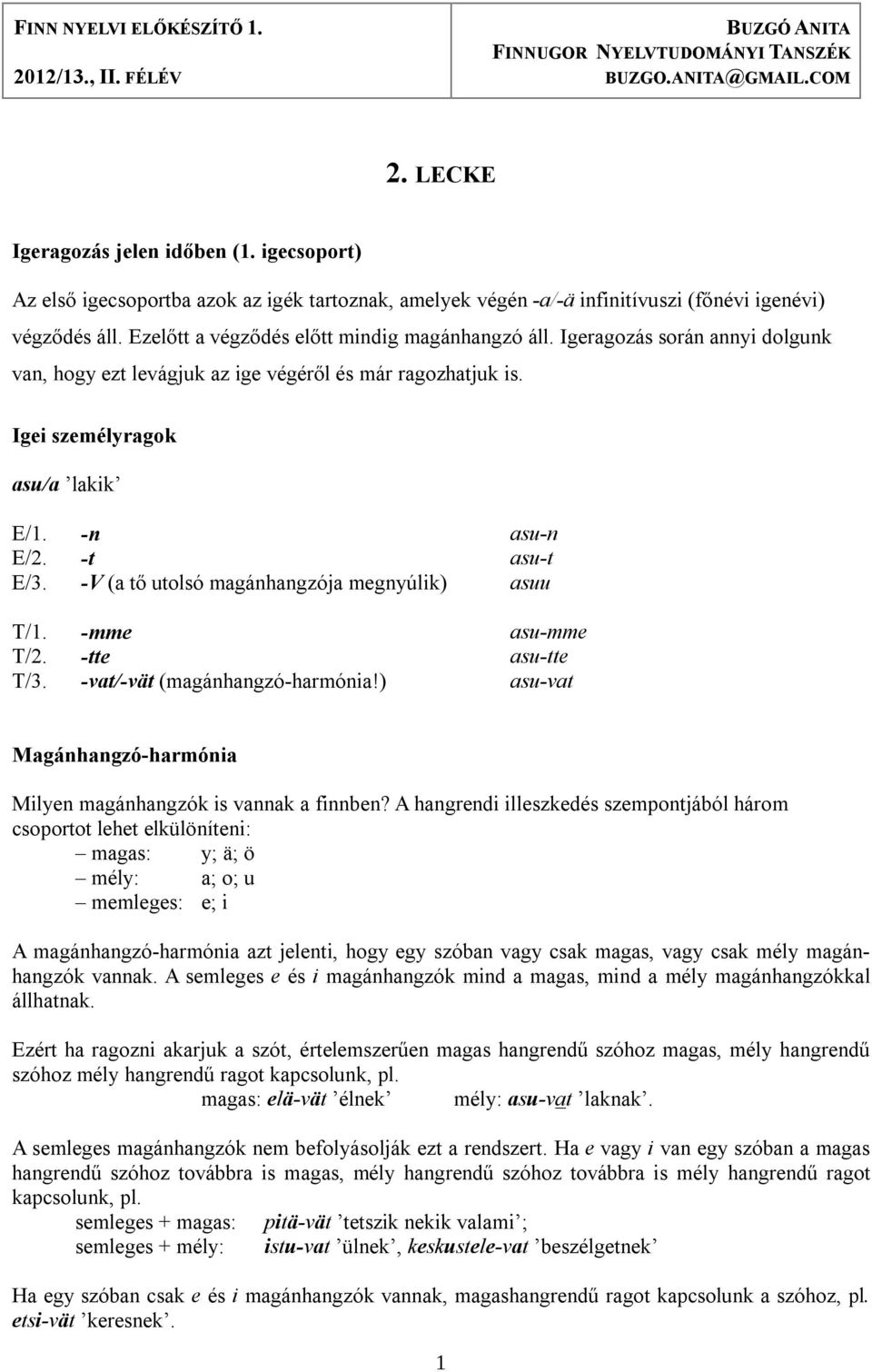 Igeragozás során annyi dolgunk van, hogy ezt levágjuk az ige végéről és már ragozhatjuk is. Igei személyragok asu/a lakik E/1. -n asu-n E/2. -t asu-t E/3.