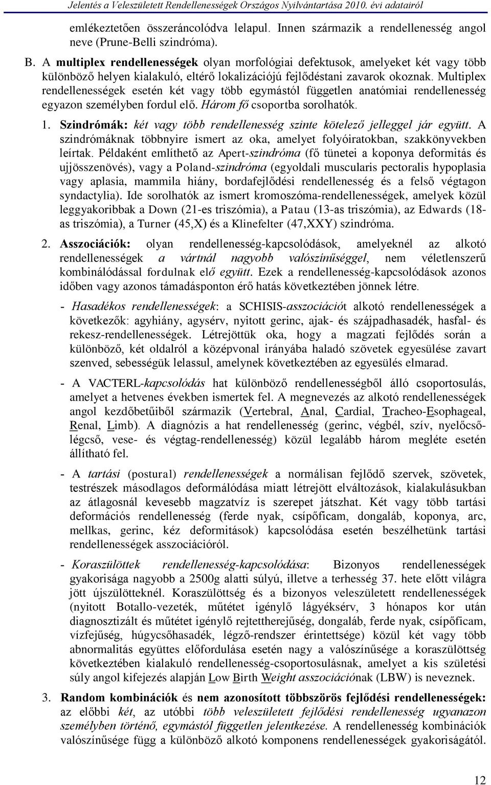 Multiplex rendellenességek esetén két vagy több egymástól független anatómiai rendellenesség egyazon személyben fordul elő. Három fő csoportba sorolhatók. 1.