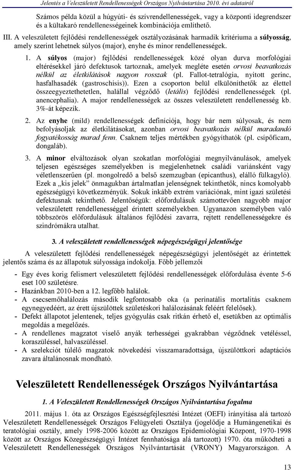 A súlyos (major) fejlődési rendellenességek közé olyan durva morfológiai eltérésekkel járó defektusok tartoznak, amelyek megléte esetén orvosi beavatkozás nélkül az életkilátások nagyon rosszak (pl.