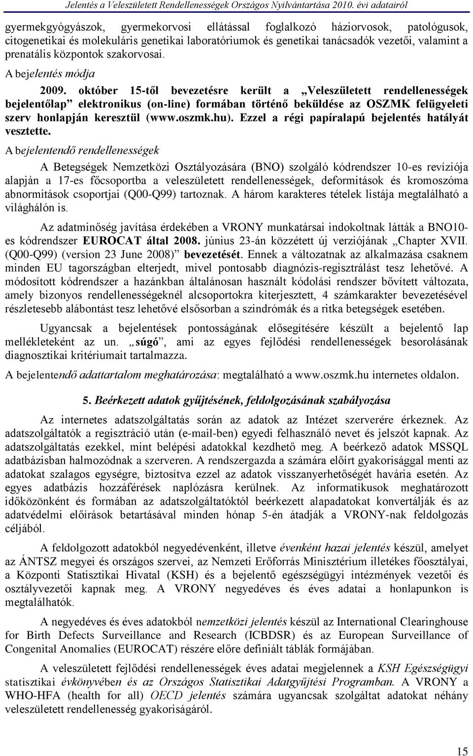 október 15-től bevezetésre került a Veleszületett rendellenességek bejelentőlap elektronikus (on-line) formában történő beküldése az OSZMK felügyeleti szerv honlapján keresztül (www.oszmk.hu).