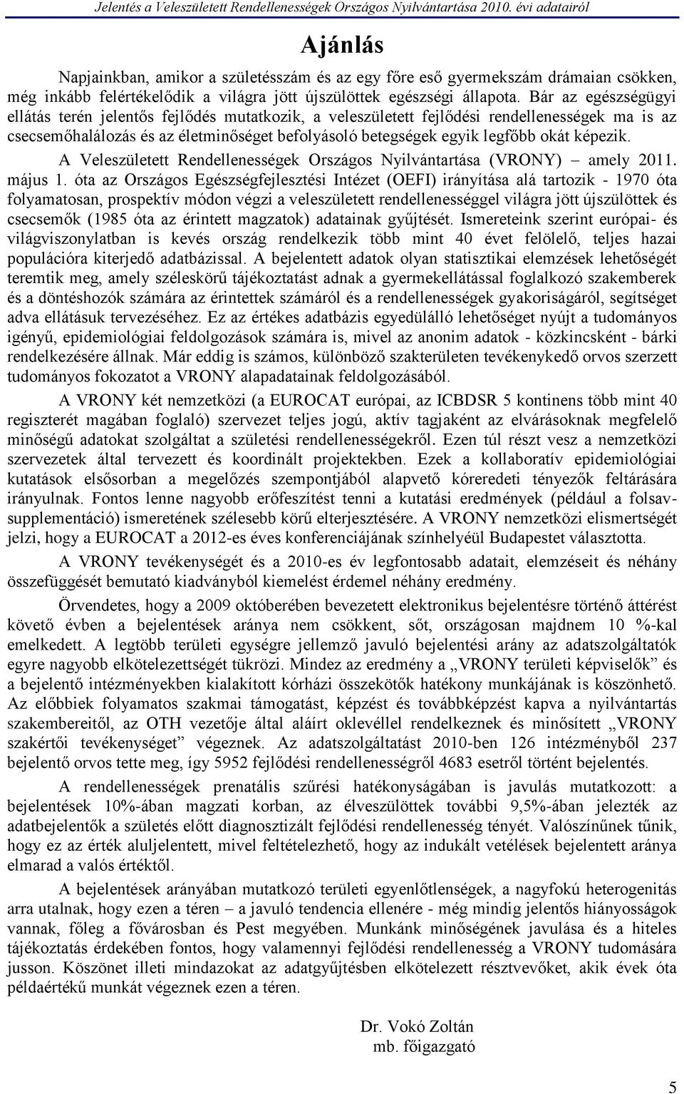 képezik. A Veleszületett Rendellenességek Országos Nyilvántartása (VRONY) amely 2011. május 1.