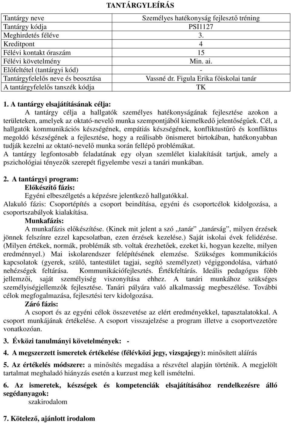 A tantárgy elsajátításának célja: A tantárgy célja a hallgatók személyes hatékonyságának fejlesztése azokon a területeken, amelyek az oktató-nevelő munka szempontjából kiemelkedő jelentőségűek.