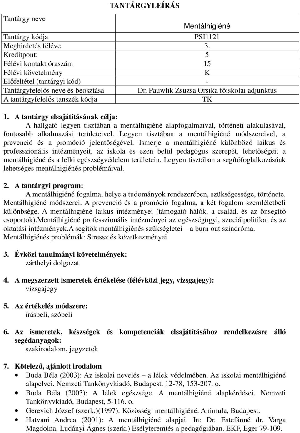 A tantárgy elsajátításának célja: A hallgató legyen tisztában a mentálhigiéné alapfogalmaival, történeti alakulásával, fontosabb alkalmazási területeivel.