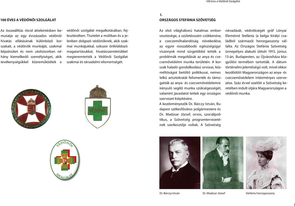 Tisztelet a múltban és a jelenben dolgozó védőnőknek, akik szakmai munkájukkal, sokszor önfeláldozó magatartásukkal, hivatásszeretetükkel megteremtették a Védőnői Szolgálat szakmai és társadalmi
