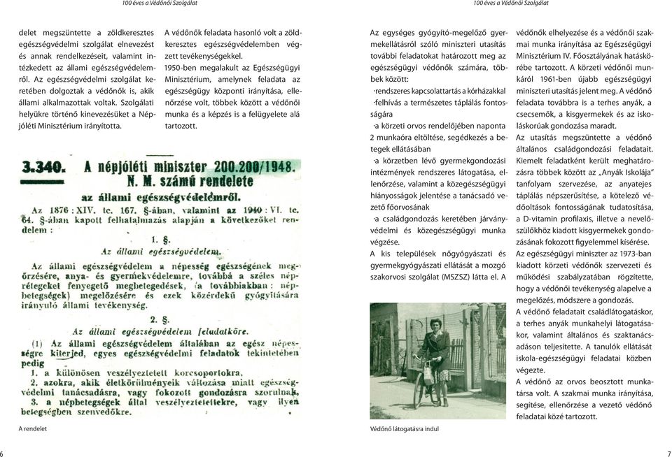 Az egészségvédelmi szolgálat ke- Minisztérium, amelynek feladata az retében dolgoztak a védőnők is, akik egészségügy központi irányítása, elleállami alkalmazottak voltak.