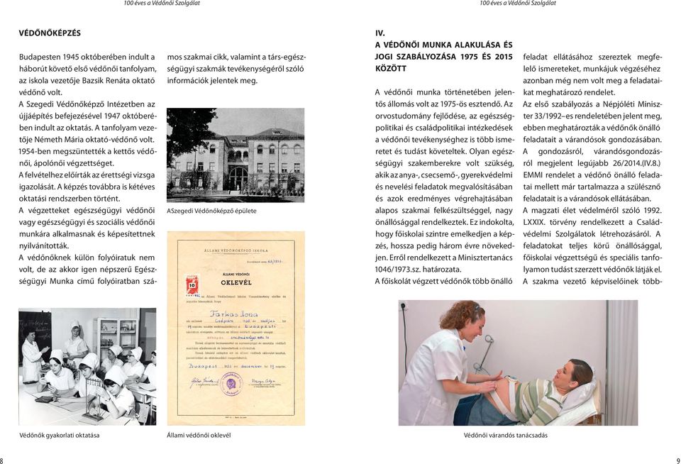 1954-ben megszüntették a kettős védőnői, ápolónői végzettséget. A felvételhez előírták az érettségi vizsga igazolását. A képzés továbbra is kétéves oktatási rendszerben történt.