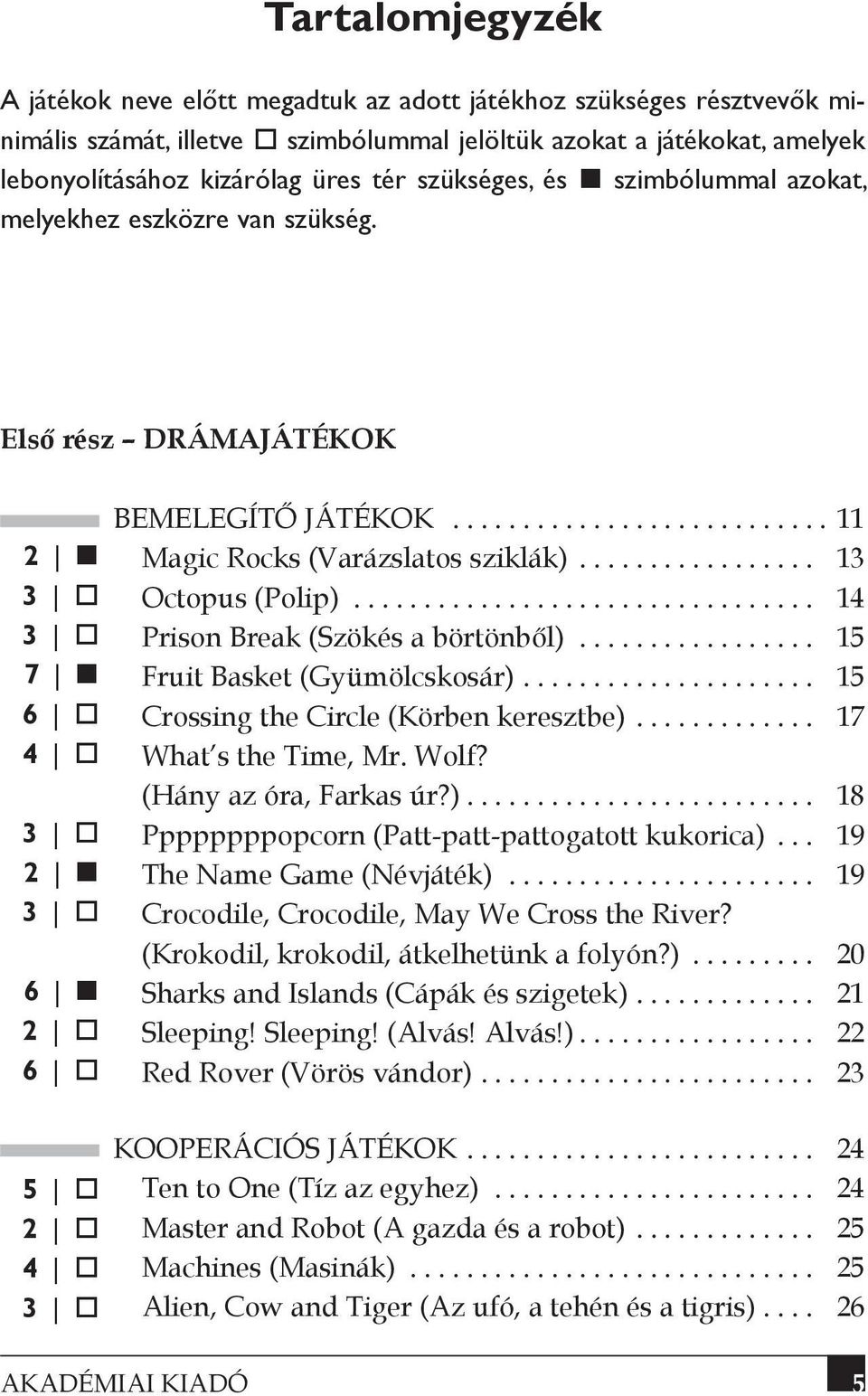 .. 14 Prison Break (Szökés a börtönből)... 15 Fruit Basket (Gyümölcskosár)... 15 Crossing the Circle (Körben keresztbe)... 17 What s the Time, Mr. Wolf? (Hány az óra, Farkas úr?)... 18 Ppppppppopcorn (Patt-patt-pattogatott kukorica).