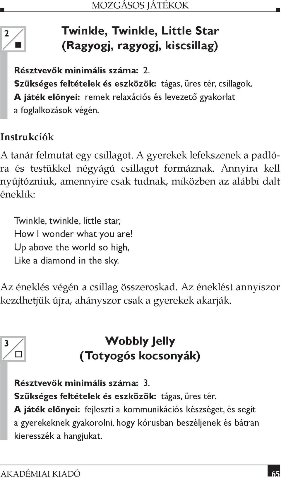 Annyira kell nyújtózniuk, amennyire csak tudnak, miközben az alábbi dalt éneklik: Twinkle, twinkle, little star, How I wonder what you are! Up above the world so high, Like a diamond in the sky.