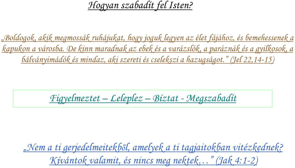 De kinn maradnak az ebek és a varázslók, a paráznák és a gyilkosok, a bálványimádók és mindaz, aki szereti és