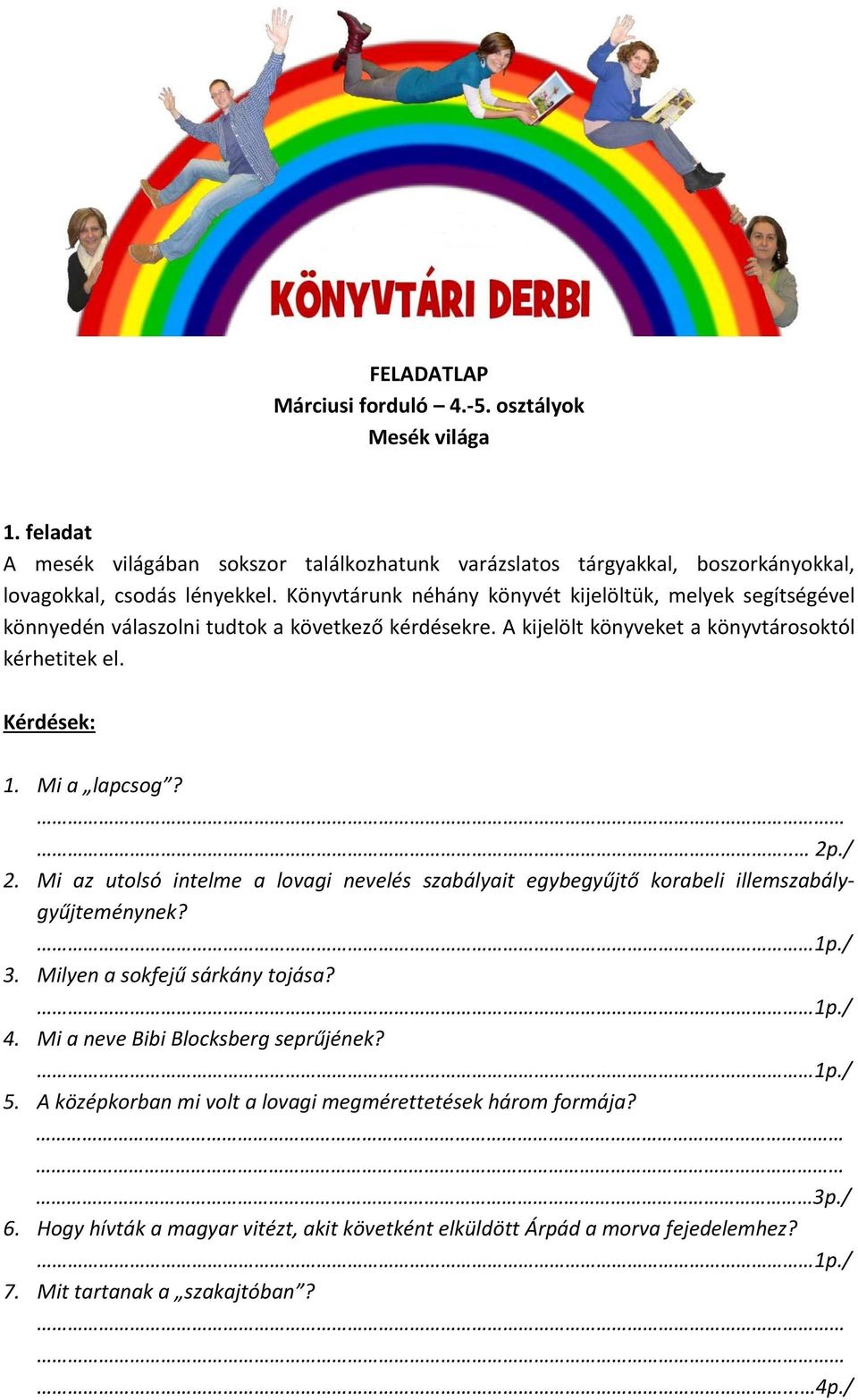 .. 2p./ 2. Mi az utolsó intelme a lovagi nevelés szabályait egybegyűjtő korabeli illemszabálygyűjteménynek? 1p./ 3. Milyen a sokfejű sárkány tojása? 1p./ 4.