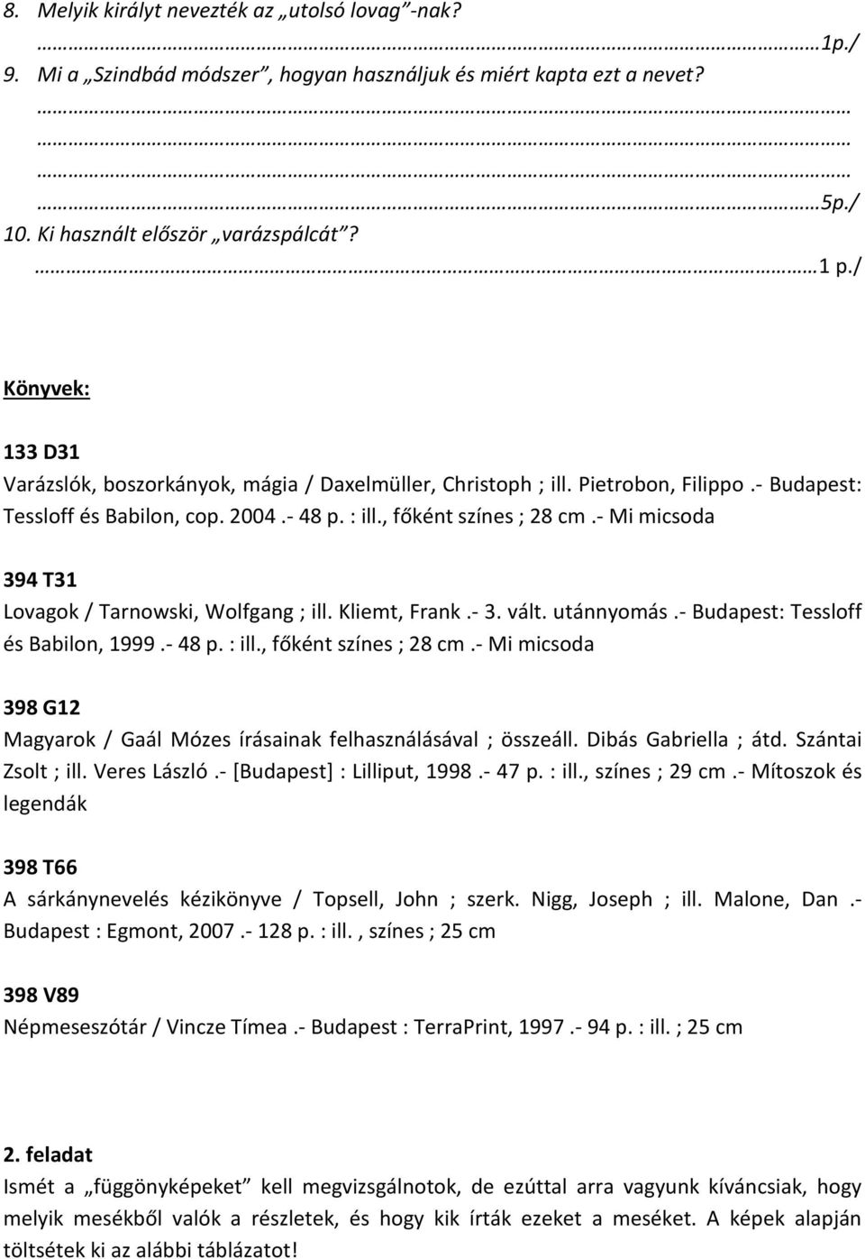 - Mi micsoda 394 T31 Lovagok / Tarnowski, Wolfgang ; ill. Kliemt, Frank.- 3. vált. utánnyomás.- Budapest: Tessloff és Babilon, 1999.- 48 p. : ill., főként színes ; 28 cm.