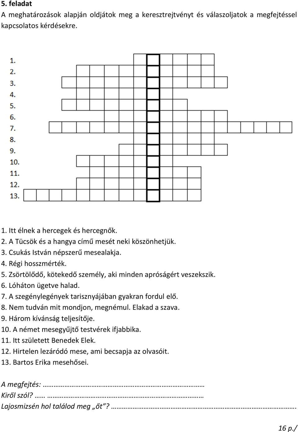 Lóháton ügetve halad. 7. A szegénylegények tarisznyájában gyakran fordul elő. 8. Nem tudván mit mondjon, megnémul. Elakad a szava. 9. Három kívánság teljesítője. 10.