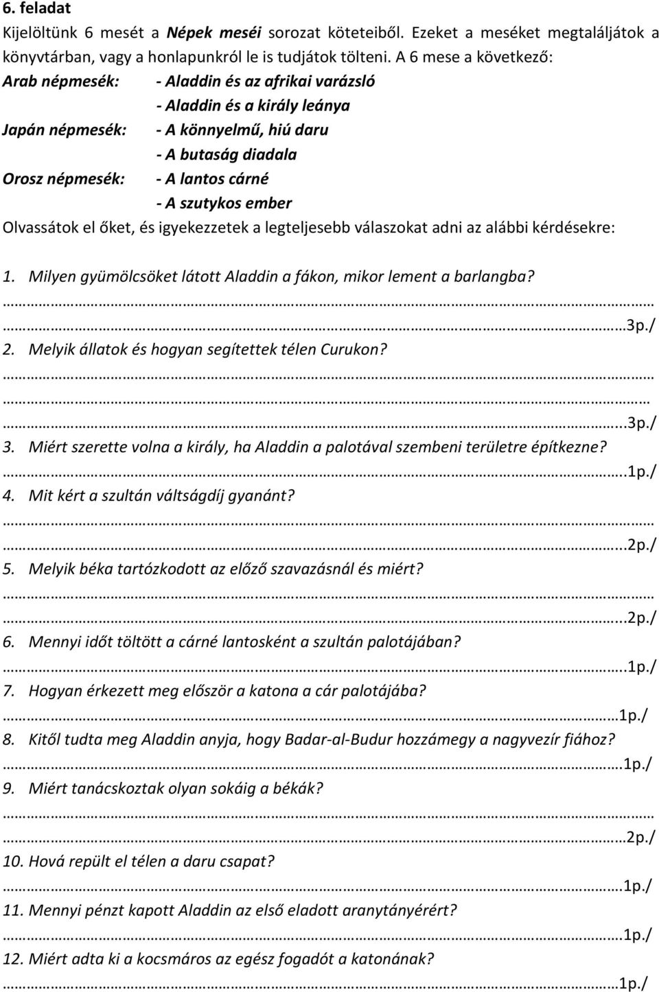 szutykos ember Olvassátok el őket, és igyekezzetek a legteljesebb válaszokat adni az alábbi kérdésekre: 1. Milyen gyümölcsöket látott Aladdin a fákon, mikor lement a barlangba?. 3p./ 2.