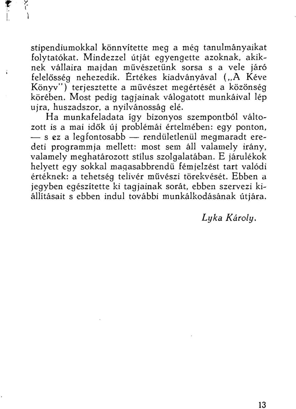 Ha munkafeladata így bizonyos szempontból változott is a mai idők új problémái értelmében: egy ponton, s ez a legfontosabb rendületlenül megmaradt eredeti programmja mellett: most sem áll valamely