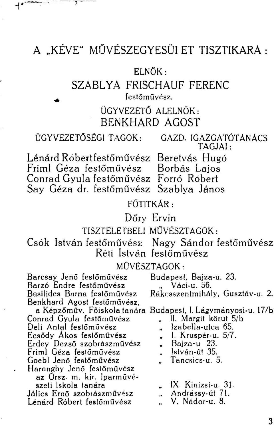 festőművész Szablya János FŐTITKÁR : Dőry Ervin TISZTELETBELI MÜVÉSZTAGOK: Csók István festőművész Nagy Sándor festőművész Réti István festőművész MÜVÉSZTAGOK: Barcsay Jenő festőművész Budapest,