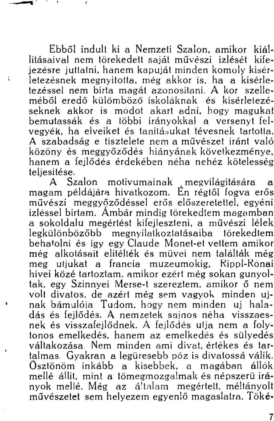 A kor szelleméből eredő külömböző iskoláknak és kísérletezéseknek akkor is modot akart adni, hogy magukat bemutassák és a többi irányokkal a versenyt felvegyék, ha elveiket és tanításukat tévesnek