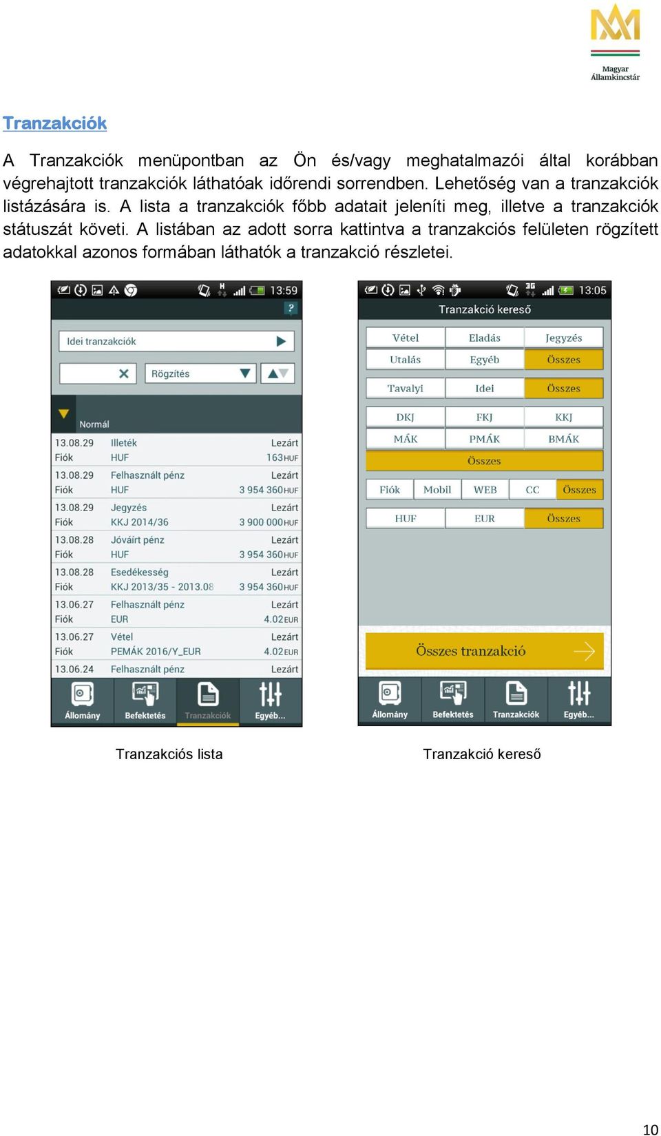 A lista a tranzakciók főbb adatait jeleníti meg, illetve a tranzakciók státuszát követi.