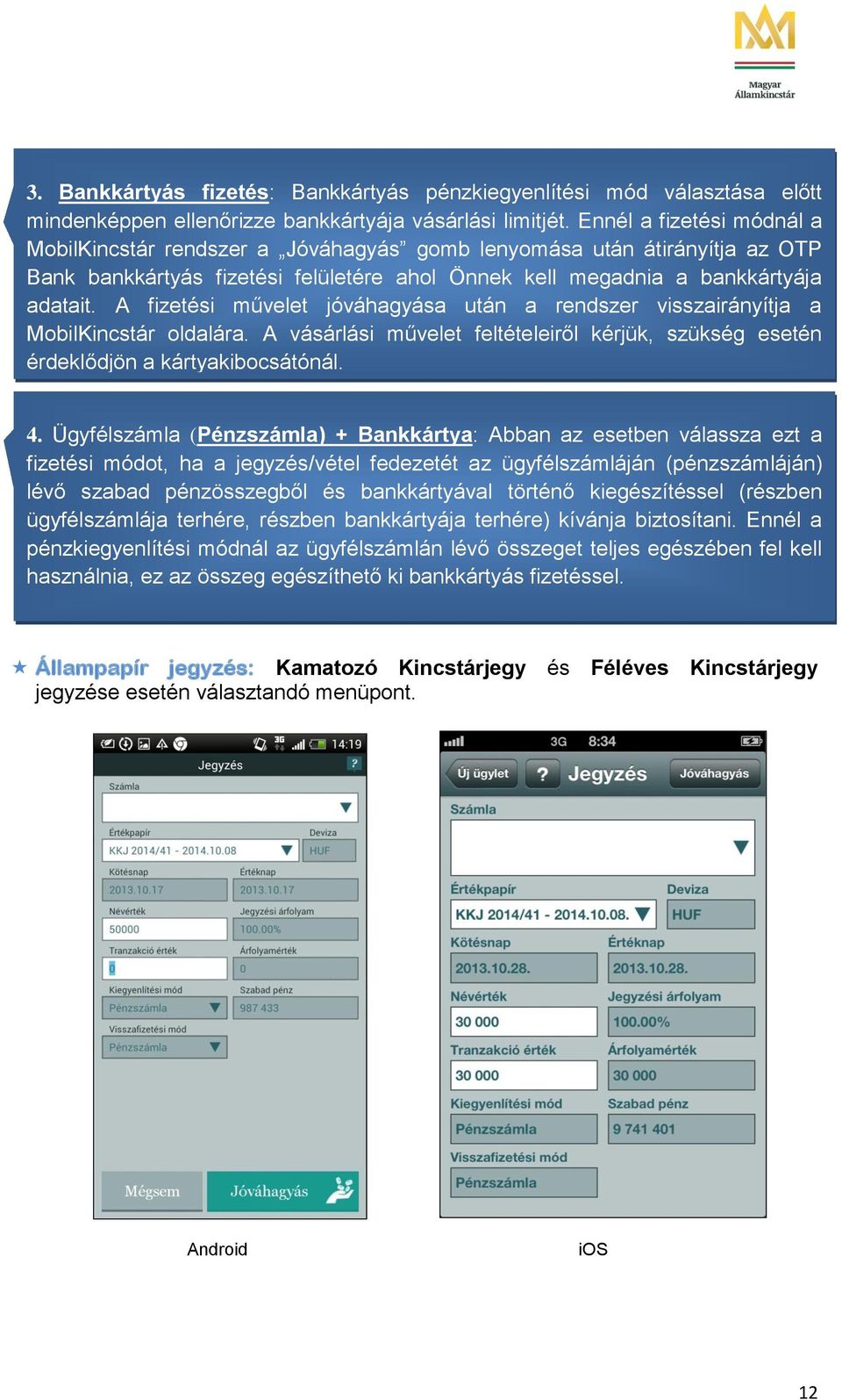 A fizetési művelet jóváhagyása után a rendszer visszairányítja a MobilKincstár oldalára. A vásárlási művelet feltételeiről kérjük, szükség esetén érdeklődjön a kártyakibocsátónál. 4.