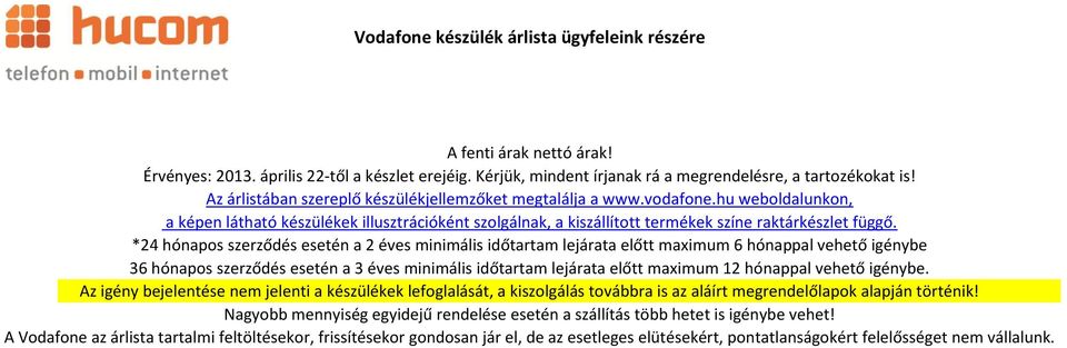 *24 hónapos szerződés esetén a 2 éves minimális időtartam lejárata előtt maximum 6 hónappal vehető igénybe 36 hónapos szerződés esetén a 3 éves minimális időtartam lejárata előtt maximum 12 hónappal