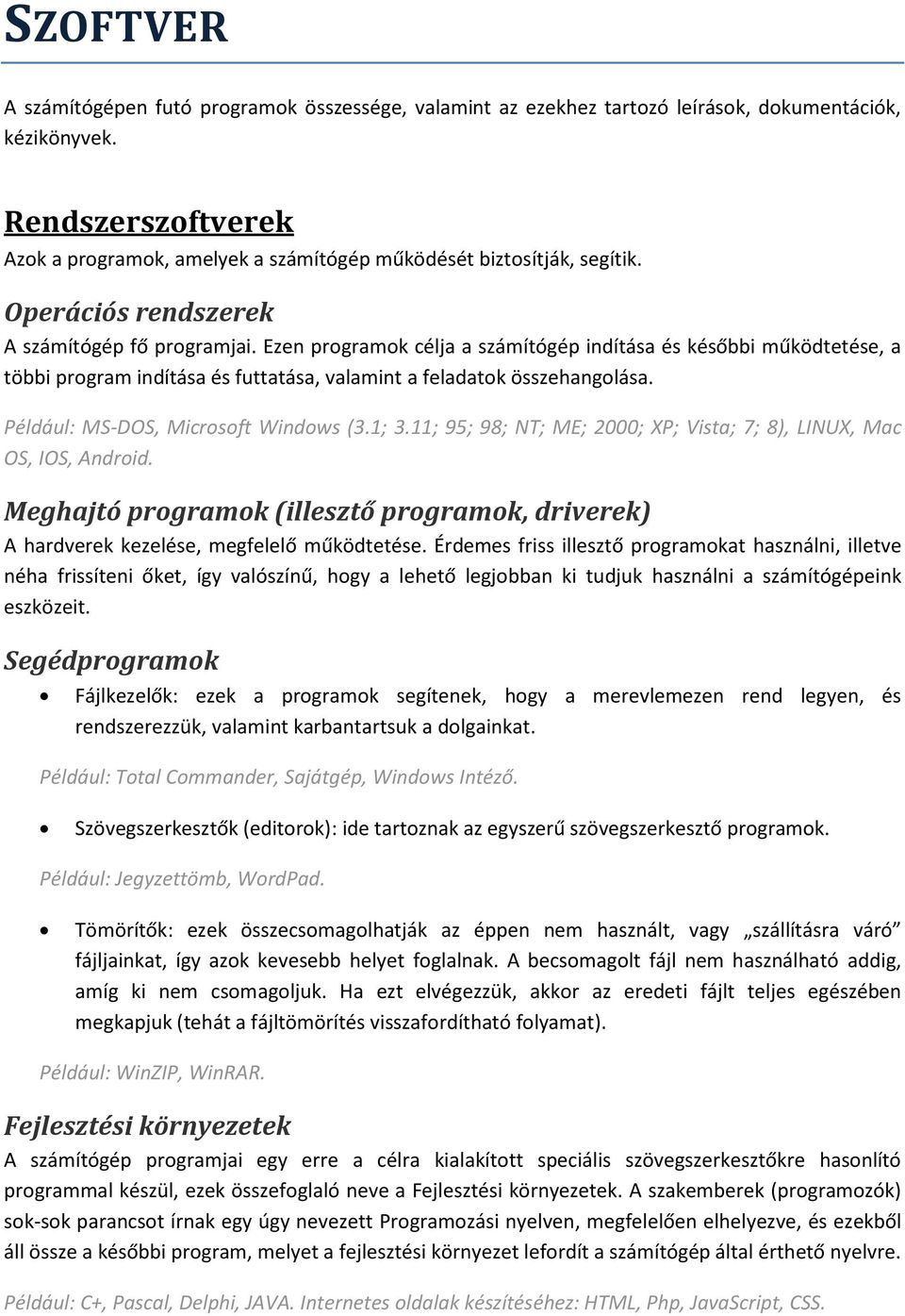 Ezen programok célja a számítógép indítása és későbbi működtetése, a többi program indítása és futtatása, valamint a feladatok összehangolása. Például: MS-DOS, Microsoft Windows (3.1; 3.