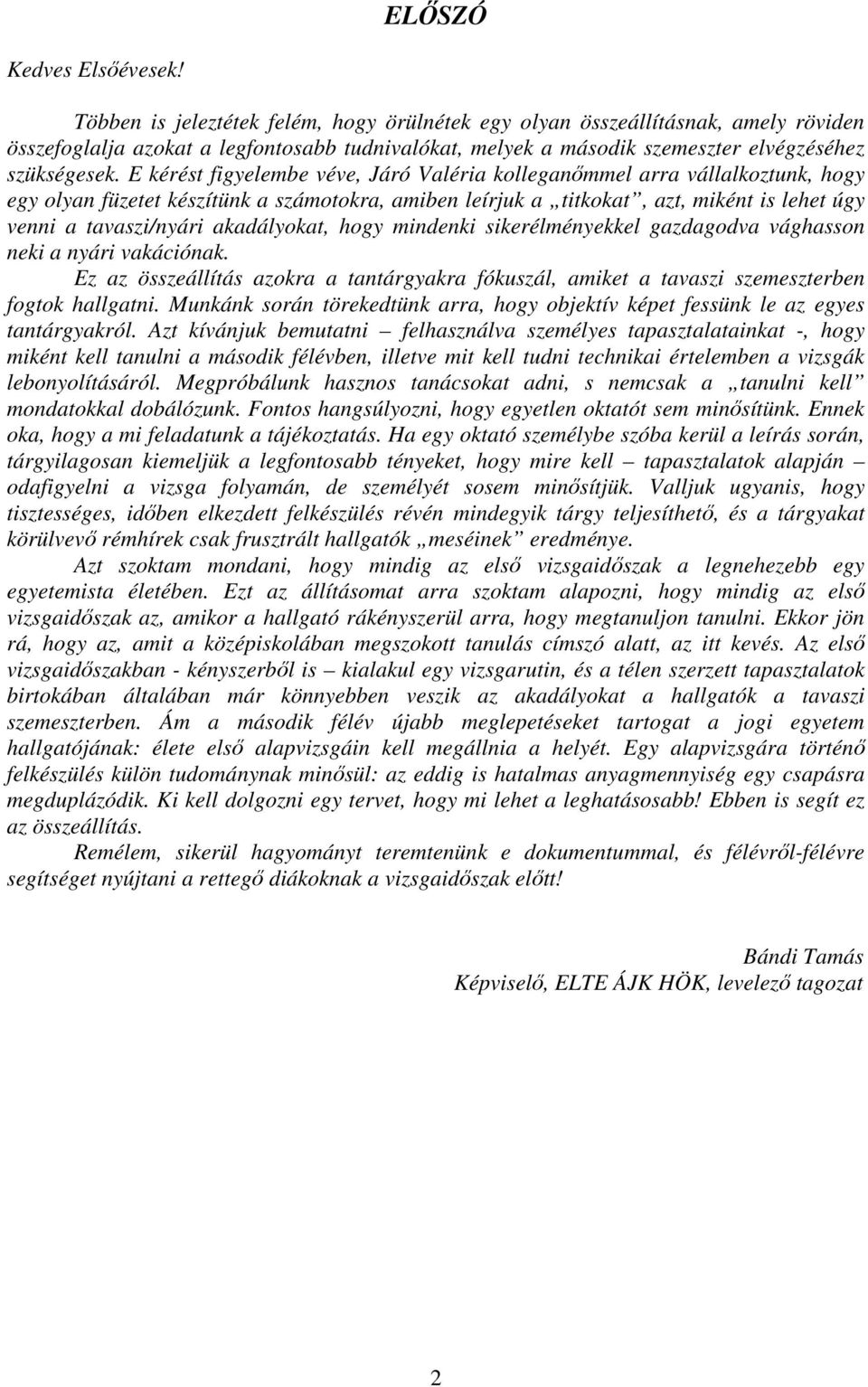 E kérést figyelembe véve, Járó Valéria kolleganőmmel arra vállalkoztunk, hogy egy olyan füzetet készítünk a számotokra, amiben leírjuk a titkokat, azt, miként is lehet úgy venni a tavaszi/nyári