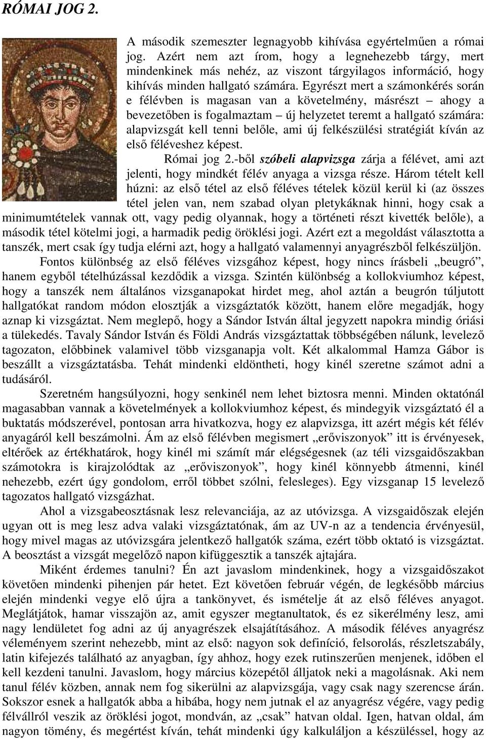 Egyrészt mert a számonkérés során e félévben is magasan van a követelmény, másrészt ahogy a bevezetőben is fogalmaztam új helyzetet teremt a hallgató számára: alapvizsgát kell tenni belőle, ami új