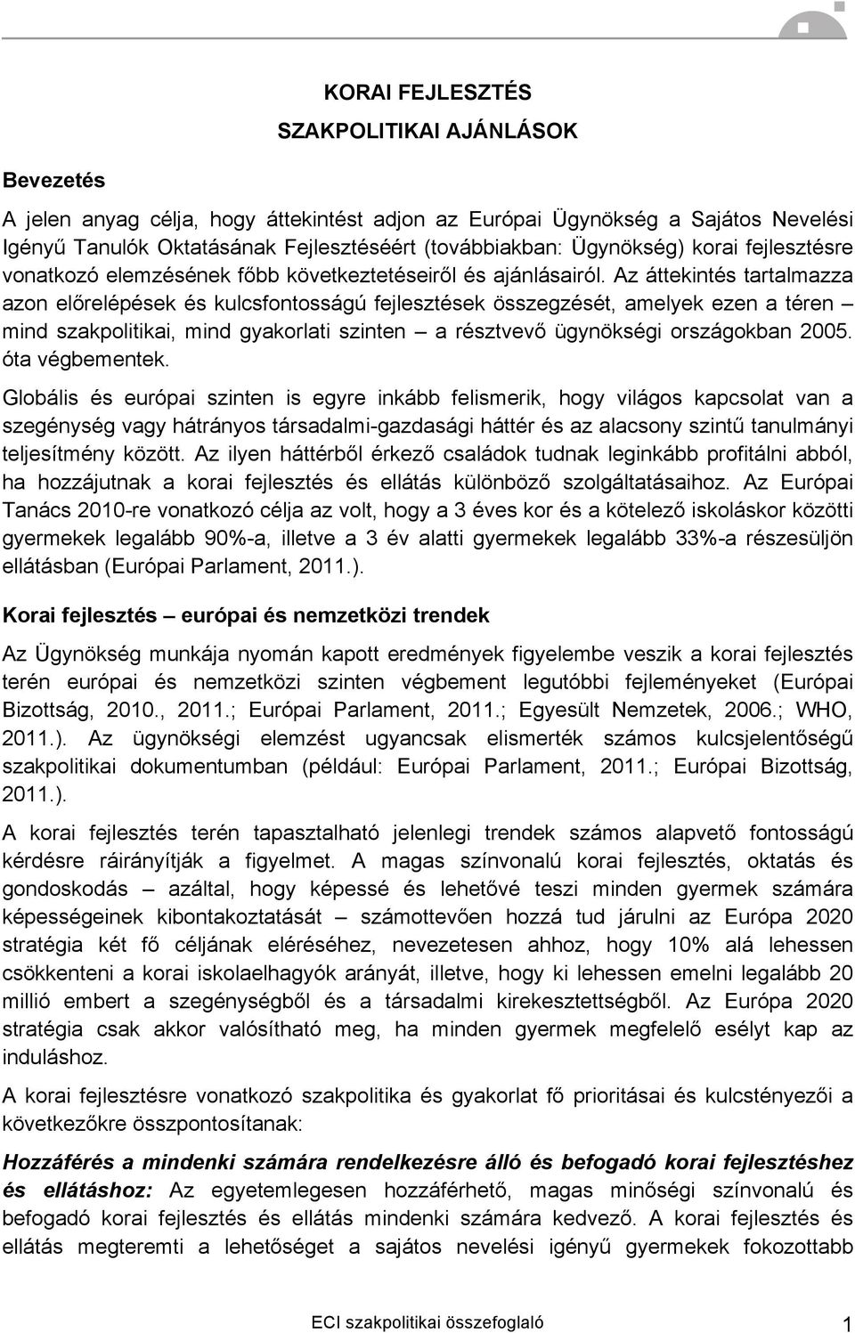 Az áttekintés tartalmazza azon előrelépések és kulcsfontosságú fejlesztések összegzését, amelyek ezen a téren mind szakpolitikai, mind gyakorlati szinten a résztvevő ügynökségi országokban 2005.