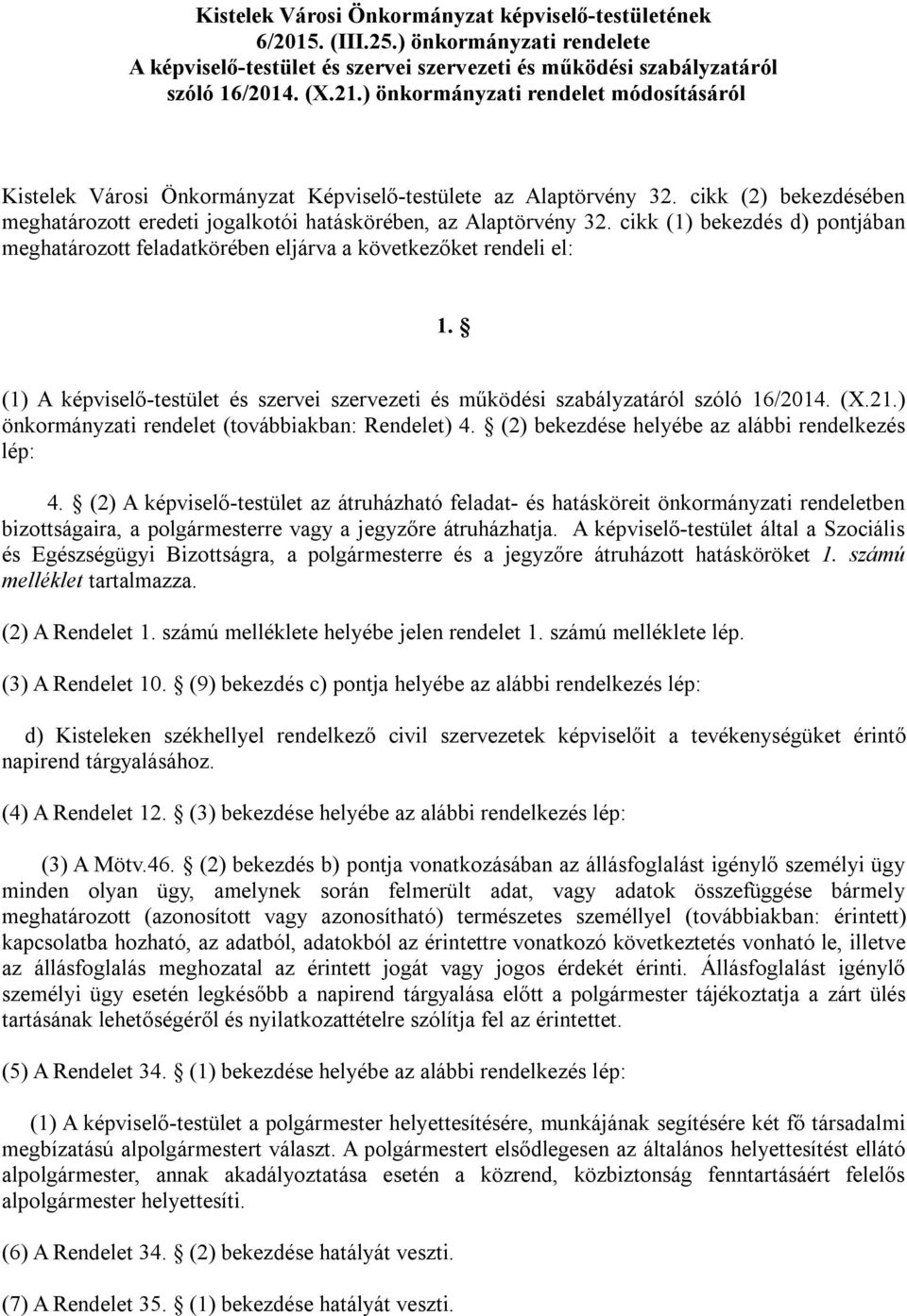 cikk (1) bekezdés d) pontjában meghatározott feladatkörében eljárva a következőket rendeli el: 1. (1) A képviselő-testület és szervei szervezeti és működési szabályzatáról szóló 16/2014. (X.21.