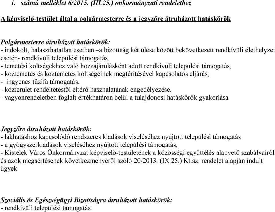 ülése között bekövetkezett rendkívüli élethelyzet esetén- rendkívüli települési támogatás, - temetési költségekhez való hozzájárulásként adott rendkívüli települési támogatás, - köztemetés és