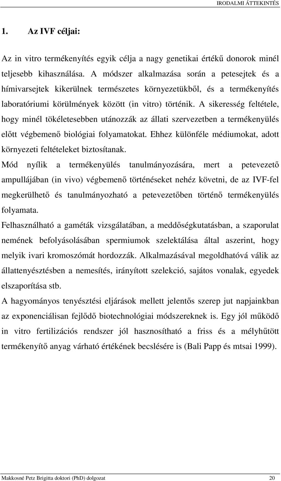 A sikeresség feltétele, hogy minél tökéletesebben utánozzák az állati szervezetben a termékenyülés előtt végbemenő biológiai folyamatokat.