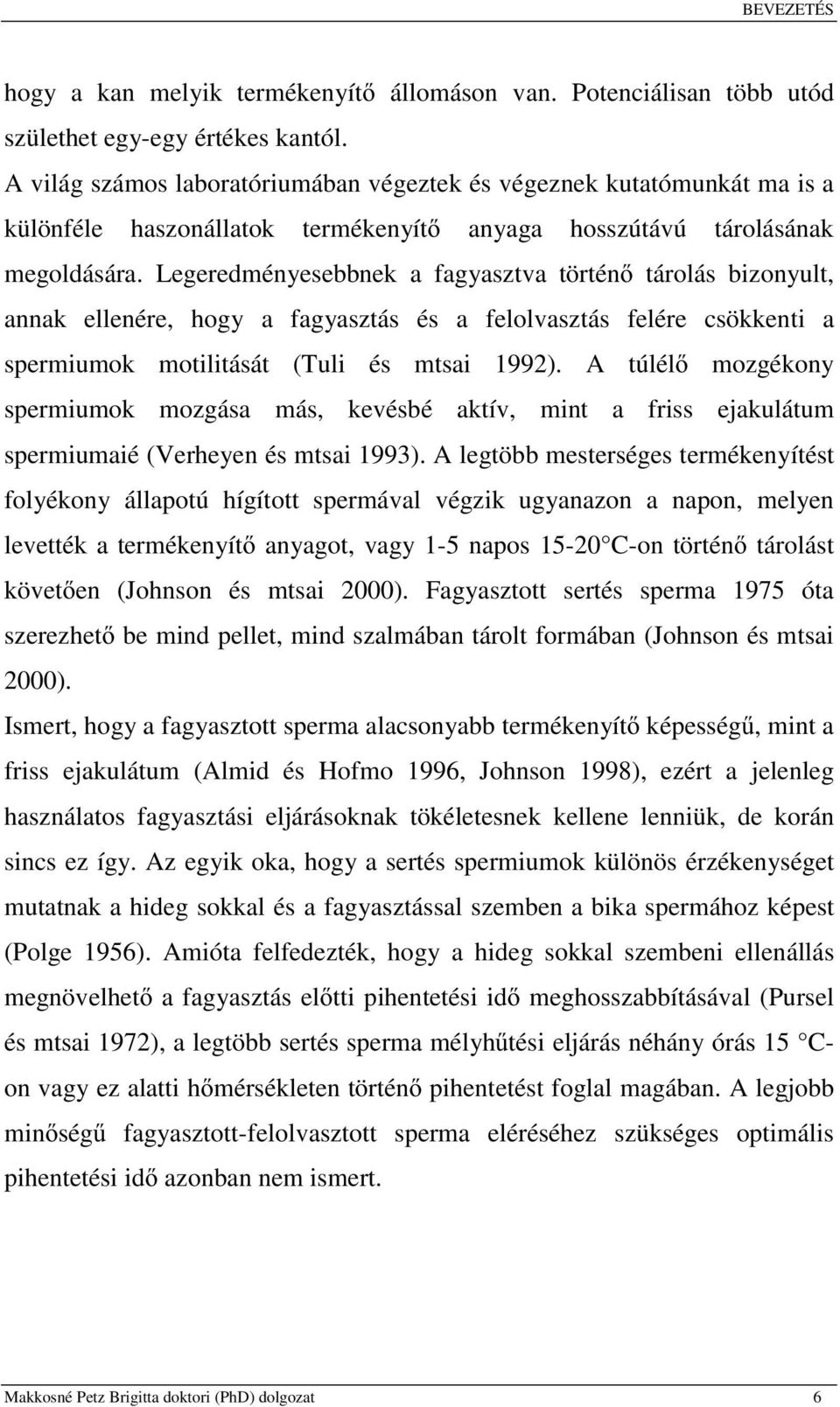 Legeredményesebbnek a fagyasztva történő tárolás bizonyult, annak ellenére, hogy a fagyasztás és a felolvasztás felére csökkenti a spermiumok motilitását (Tuli és mtsai 1992).