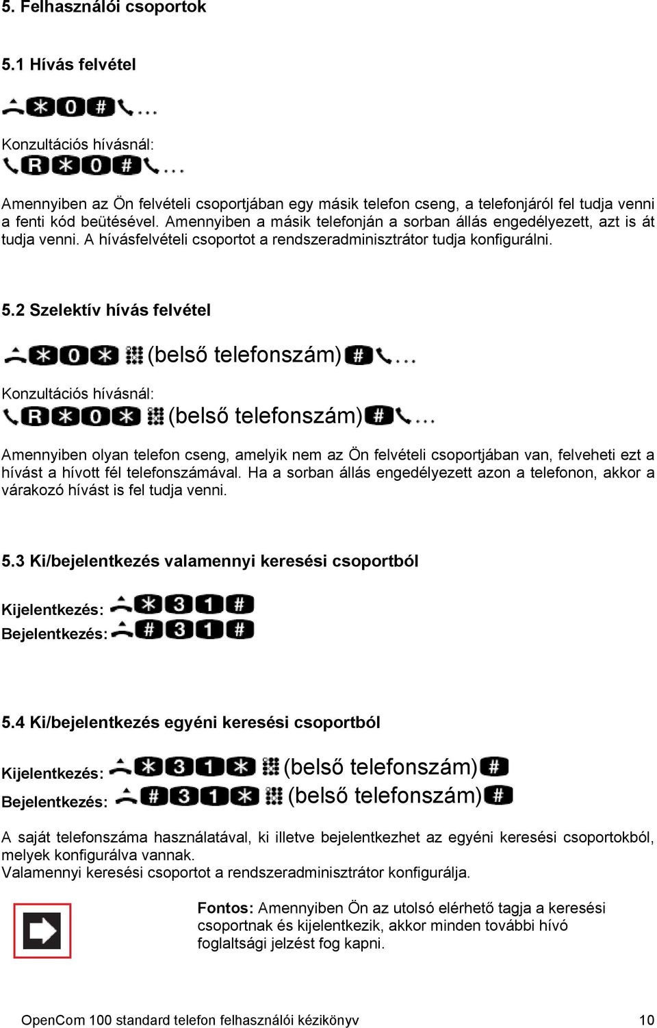 2 Szelektív hívás felvétel (belső telefonszám) Konzultációs hívásnál: (belső telefonszám) Amennyiben olyan telefon cseng, amelyik nem az Ön felvételi csoportjában van, felveheti ezt a hívást a hívott