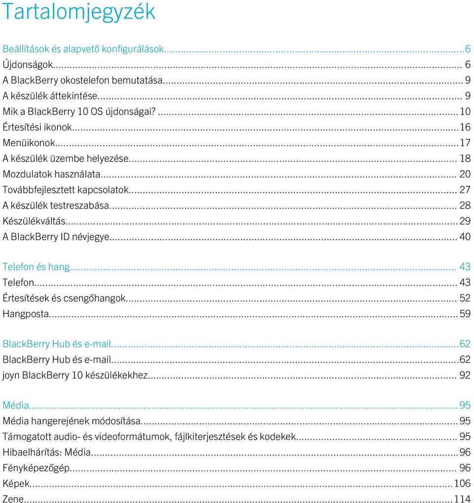 .. 29 A BlackBerry ID névjegye... 40 Telefon és hang... 43 Telefon... 43 Értesítések és csengőhangok... 52 Hangposta...59 BlackBerry Hub és e-mail...62 BlackBerry Hub és e-mail.