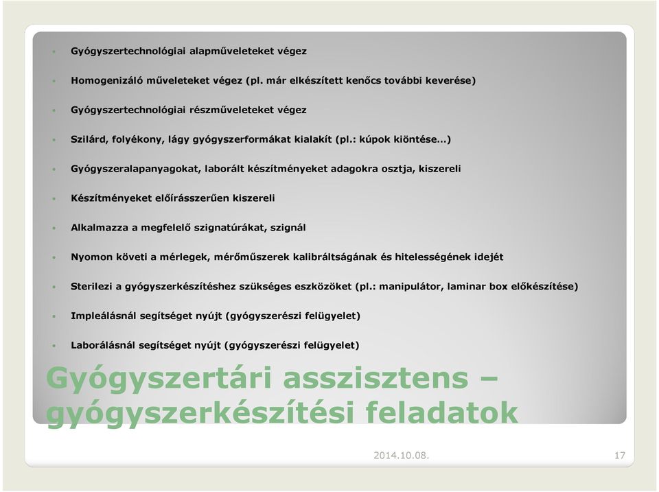 : kúpok kiöntése ) Gyógyszeralapanyagokat, laborált készítményeket adagokra osztja, kiszereli Készítményeket előírásszerűen kiszereli Alkalmazza a megfelelő szignatúrákat, szignál Nyomon