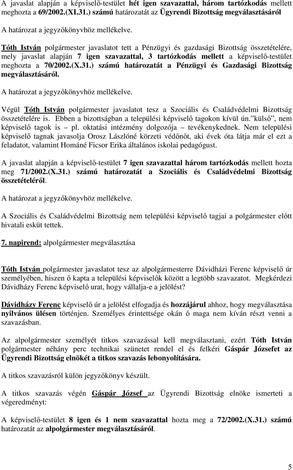 tartózkodás mellett a képviselő-testület meghozta a 70/2002.(X.31.) számú határozatát a Pénzügyi és Gazdasági Bizottság megválasztásáról.