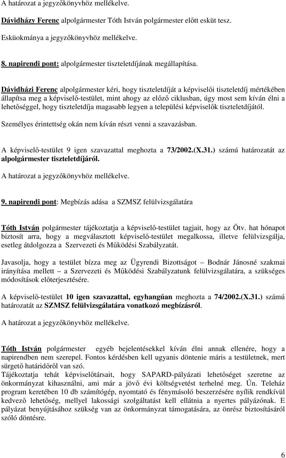 lehetőséggel, hogy tiszteletdíja magasabb legyen a települési képviselők tiszteletdíjától. Személyes érintettség okán nem kíván részt venni a szavazásban.