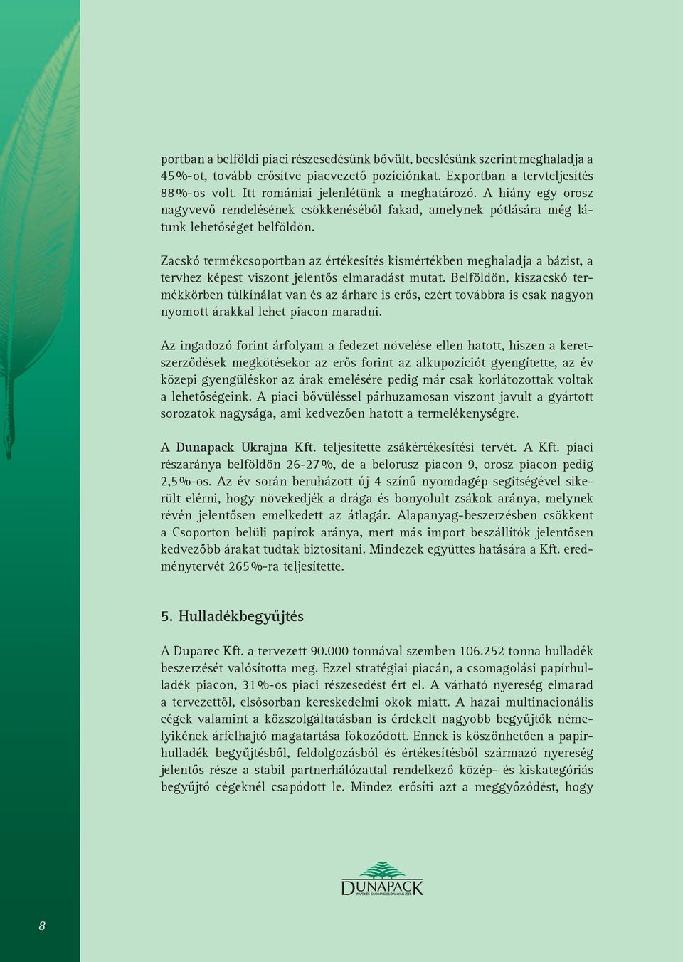 Zacskó termékcsoportban az értékesítés kismértékben meghaladja a bázist, a tervhez képest viszont jelentős elmaradást mutat.