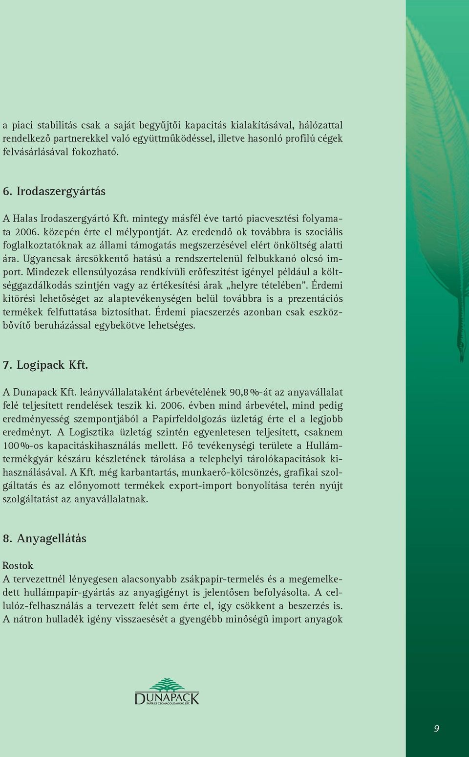 Az eredendő ok továbbra is szociális foglalkoztatóknak az állami támogatás megszerzésével elért önköltség alatti ára. Ugyancsak árcsökkentő hatású a rendszertelenül felbukkanó olcsó import.