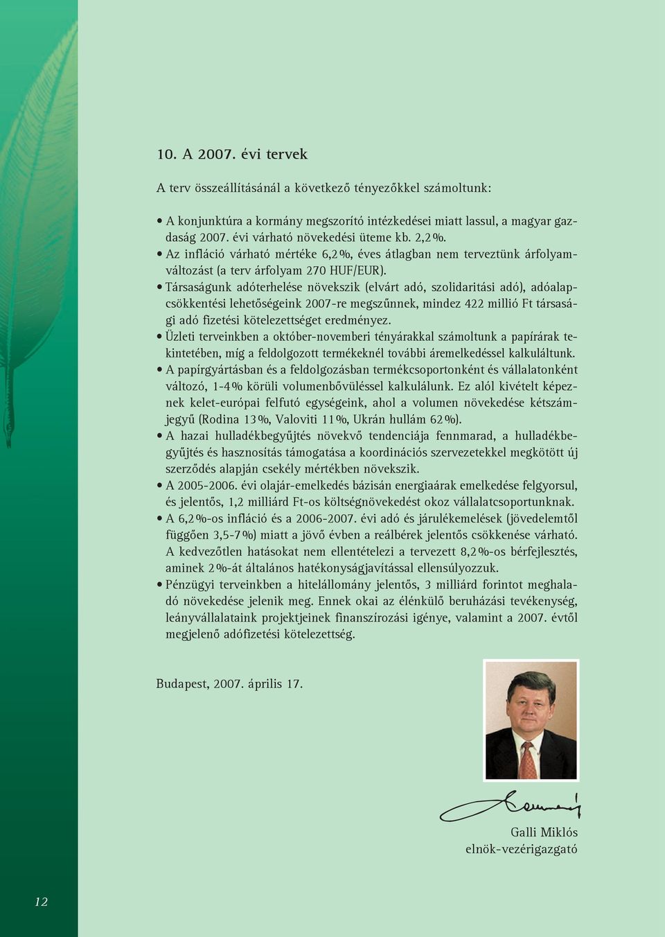 Társaságunk adóterhelése növekszik (elvárt adó, szolidaritási adó), adóalapcsökkentési lehetőségeink 2007-re megszűnnek, mindez 422 millió Ft társasági adó fizetési kötelezettséget eredményez.